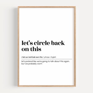 May include: Black and white printable wall art with the text "let's circle back on this" and a definition of the phrase. The definition is "lets sur-kuhl bak awn this" and "let's pretend like we're going to talk about this again, but we probably won't."