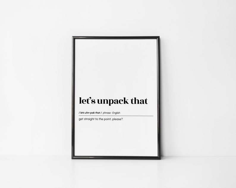 May include: Black and white printable wall art with the phrase "let's unpack that" defined as "get straight to the point, please?" in a dictionary style format.