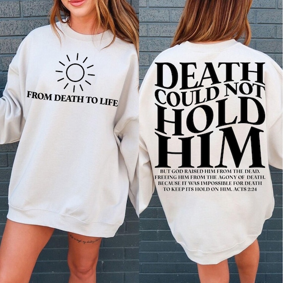 Death Could Not Hold Him Bible Verse From Death To Life Christian Front Back Sweatshirt Death Could Not Hold Him Bible Verse From Death To Life Christian Front Back Sweatshirt