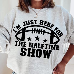 I&#39;m Just Here For The Halftime Show SVG, Funny Football Design (PNG)