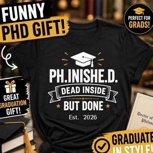 May include: Black t-shirt with white text and a graduation cap graphic. The text reads "PH.INISHE.D. DEAD INSIDE BUT DONE Est. 2026." Additional text includes "FUNNY PHD GIFT!" and "GREAT GRADUATION GIFT!"