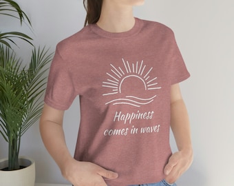 Happiness Comes in Waves Shirt, Ocean T-Shirt, Summer Vacation Tee, Summer Trip Shirt, Surf Lover Shirt, Wave Lover Shirt, Beach Vibes Shirt