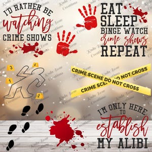 May include: A digital design featuring a crime scene theme with text that reads "I'd rather be watching crime shows", "Eat, Sleep, Binge Watch Crime Shows, Repeat", "Crime Scene Do Not Cross", and "I'm Only Here To Establish My Alibi". The design also includes a silhouette of a person lying on the ground with crime scene numbers, footprints, and red handprints.