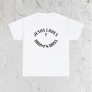 Jesus Loves Drum And Bass Dubstep Dance Rave EDM D&B Drum And Bass Techno House Shirt T Shirt