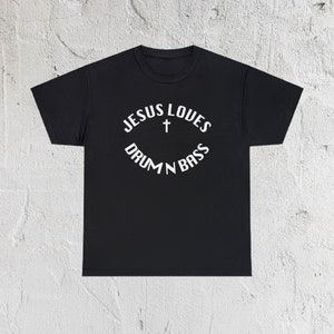 Jesus Loves Drum And Bass Dubstep Dance Rave EDM D&B Drum And Bass Techno House Shirt T Shirt