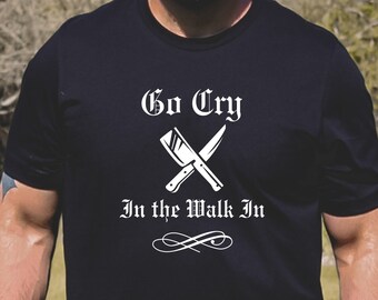 Divertente camicia da chef,Go Cry in the Walk-In,Chef Tee,Chef Shirt,Camicia lavoratore cucina,Tee ristorante,Cook Shirt,Foodie Tee