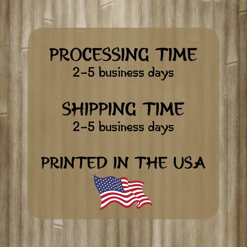 May include: A brown rectangle with the text "PROCESSING TIME 2-5 business days SHIPPING TIME 2-5 business days PRINTED IN THE USA" and an American flag.