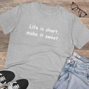 Life is short, make it sweet organic t-shirt