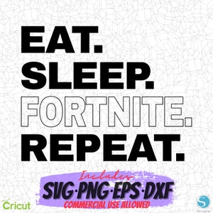 May include: Black and white graphic text design that reads "EAT. SLEEP. FORTNITE. REPEAT." with a purple and white banner that reads "Includes SVG.PNG.EPS.DXF COMMERCIAL USE ALLOWED".