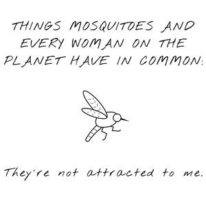 Things Mosquitos and Every Woman on the Planet Have in Common