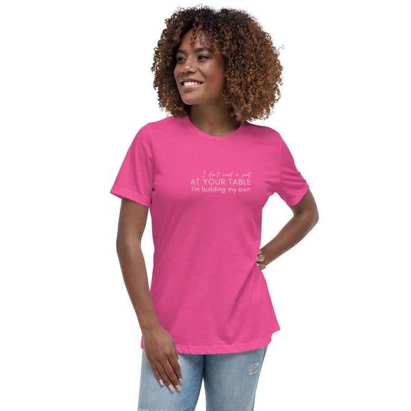 I don't need a seat your table I am building my own Women's Relaxed T-Shirt, custom tee, perfect gift for her