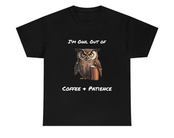 Owl Out of Coffee & Patience | Unisex Heavy Cotton Tee, T-Shirt, Grumpy Owl