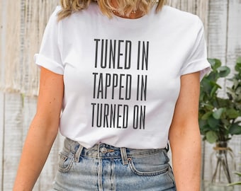 Tuned In, Tapped In, Turned On T-shirt | Gift for Her | Abraham Hicks | Law of Attraction Tshirt