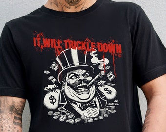 Trickle Down Economics, Satire, Anti-Capitalist T-Shirt , Socialist Activist Gift, Unisex For Men or For Women