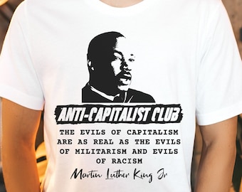 Martin Luther King Jr. Anti-Capitalist Club Tee - MLK Quote Shirt - Black History Month - Unisex For Men or For Women - Socialist Shirt