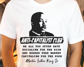 Martin Luther King Jr. Anti-Capitalist Tee - MLK Quote Shirt - Black History Month - Unisex For Men or For Women - Socialist Shirt