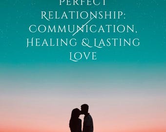 Las claves para una relación perfecta: comunicación, sanación y amor duradero