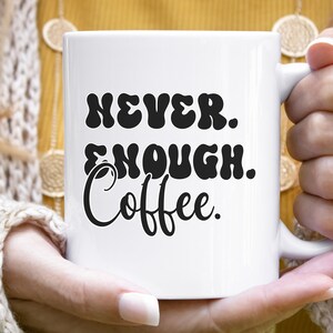 Never enough coffee cute graphic ceramic mug, simple coffee addict white coffee cup, funny cool caffeinated life 11oz or 15oz drinkware
