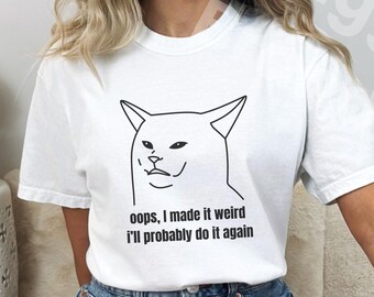 Oops I made it Weird Cat Shirt, Socially Awkward Human Gift, Funny Cat Face Meme Tee, Sarcastic Quirky T-Shirt, Self Aware Humor Tee