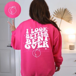 I look better bent over shirt