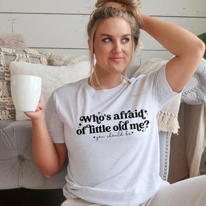 Who’s afraid of little old me shirt