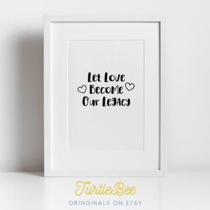Let Love Become Our Legacy Printable Word Art. Love Phrase Digital Print. Create your own gifts with Digital Downloads. PNG Download.