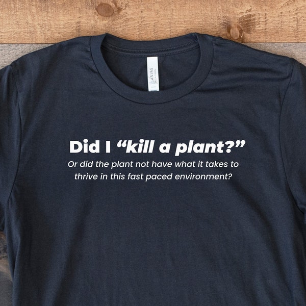 Did I Kill a plant? Gardening Humor T-Shirt, Plant Mom, Plant Dad, Funny Shirt, Trendy Plant Lady Tee, Office Jokes, Business Apparel