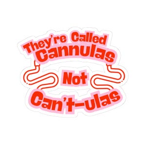 May include: A sticker with the text "They're Called Cannulas Not Can't-ulas" in red and pink. The sticker has a white background and a red line art design of a medical tube.