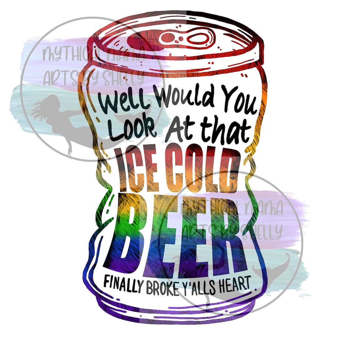 Well Look at That Ice Cold Beer Finally Broke Yalls Heart Etsy