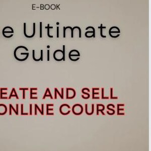The Ultimate Guide: Create and Sell An Online Course
