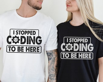 I Stopped Coding to be Here Unisex T-Shirt Gift Men Womens Boy Girl Geek Computer Science Coder Software Engineer Developer Programmer Shirt