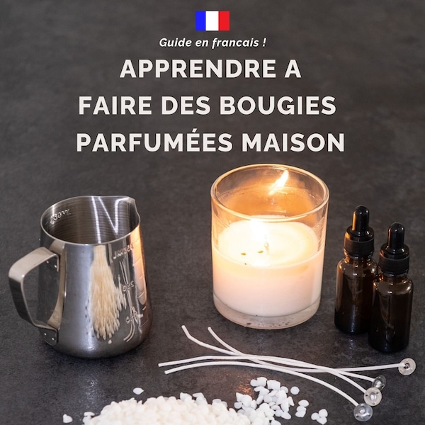 Apprendre fabriquer des bougies parfumées maison: Un guide simple et pratique étape par étape pour débutant, guide en français !