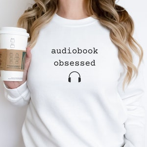 Audiobook Obsessed Reader Sweatshirt, bookish sweatshirt, audiobook shirt, avid reader sweatshirt, book sweatshirt, librarian sweatshirt