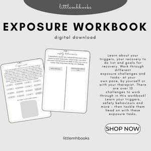 May include: A digital download workbook for exposure therapy. The workbook features a black and white design with the title "Exposure Workbook" and the text "Learn about your triggers, your recovery to do list and goals for recovery. Work through different exposure challenges and tasks - at your own pace, by yourself or with your therapist. There are over 10 challenges to work through in this workbook! Learn your triggers, safety behaviours and more - then tackle them head on with these exposure tasks." The workbook also includes a section on "Safety Behaviours" and a section on "Trigger Words".