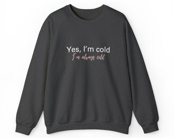 Yes I'm Cold sweatshirt, Always Cold shirt, Always Freezing, Snuggle, Comedy Sweatshirts for her, Freezin, Winter hoodie, Cool Mum gifts