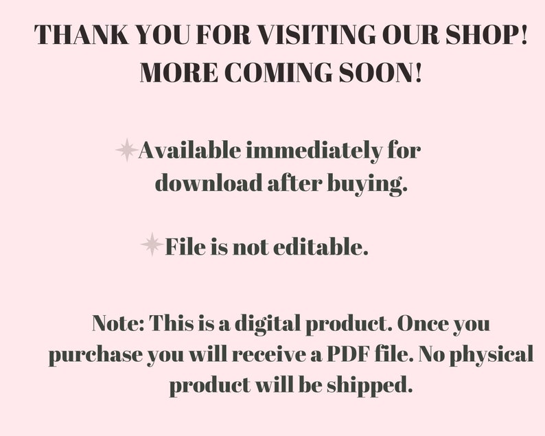 May include: Text on a pink background that reads "THANK YOU FOR VISITING OUR SHOP! MORE COMING SOON!"  Available immediately for download after buying. File is not editable. Note: This is a digital product. Once you purchase you will receive a PDF file. No physical product will be shipped.