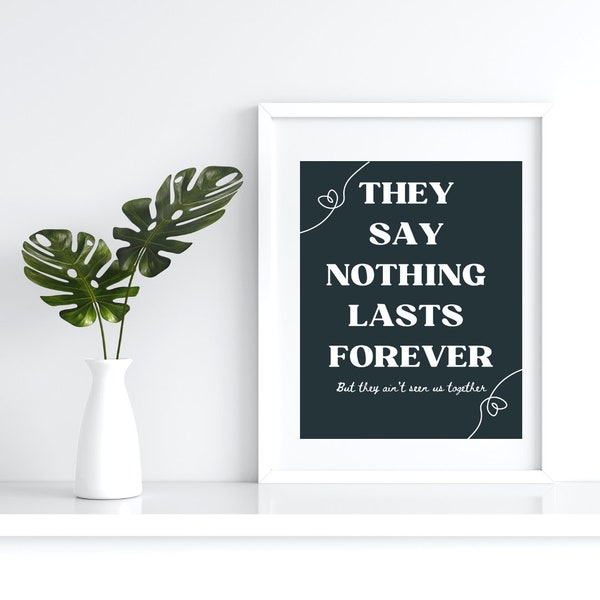 They Say Nothing Lasts Forever - Digital Printable Wall Print