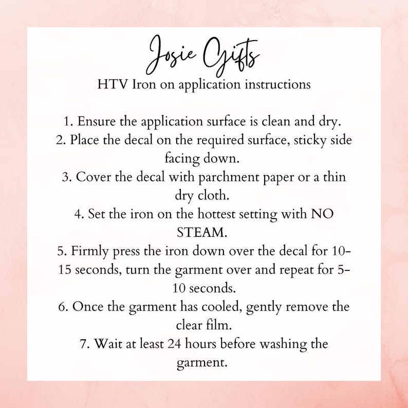 May include: A white card with the text "Josie Gifts" in elegant script, along with HTV iron-on application instructions. The instructions detail steps for applying decals, including surface preparation, ironing, and aftercare.