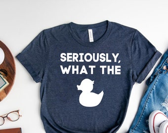 Funny T-Shirt, Seriously What The Duck, Funny Duck Graphic Tee, Funny Humor T-Shirt, Funny Duck T-Shirt , Unisex T-Shirt, T, Tee