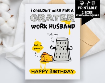 May include: A printable birthday card with a funny illustration of a cheese grater and a block of cheese. The card says "I couldn't wish for a grater work husband. Happy Birthday!"