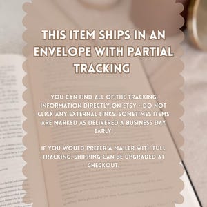 May include: A light brown, scalloped-edge informational graphic overlaying an open book. The text reads: THIS ITEM SHIPS IN AN ENVELOPE WITH PARTIAL TRACKING. YOU CAN FIND ALL OF THE TRACKING INFORMATION DIRECTLY ON ETSY. SHIPPING CAN BE UPGRADED.