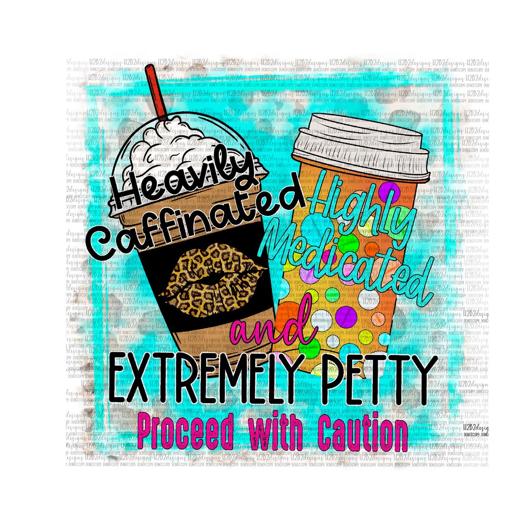 Caffeinated Medicated and Petty Digital Design Sublimation Etsy