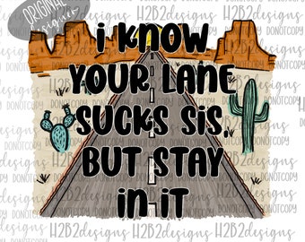 I know your lane sucks sis but stay in it Digital Design Sublimation Design  Transparent PNG