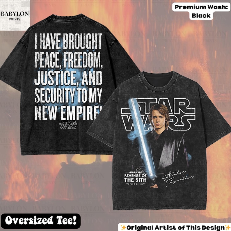 May include: Black oversized Star Wars t-shirt featuring Anakin Skywalker with a lightsaber. The front of the shirt has the Star Wars logo and text from the movie. The back of the shirt has the text "I HAVE BROUGHT PEACE, FREEDOM, JUSTICE, AND SECURITY TO MY NEW EMPIRE".