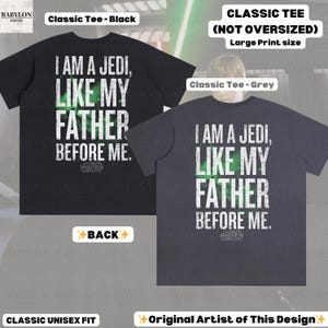 May include: Black and grey classic unisex tees with the text "I AM A JEDI, LIKE MY FATHER BEFORE ME" in white and green. The Star Wars logo is at the bottom. The shirts are not oversized and have a large print size.