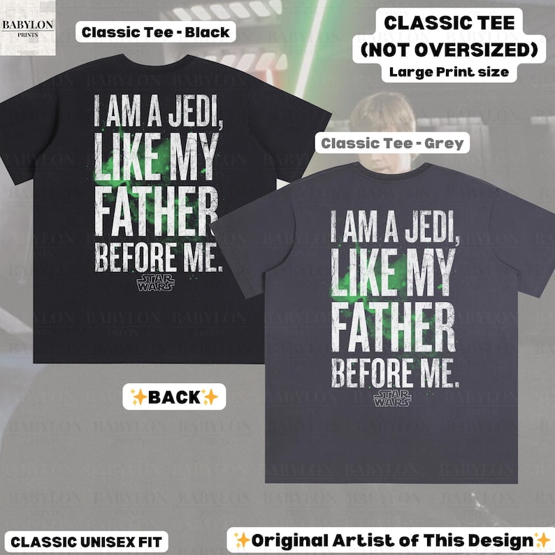 May include: Black and grey classic unisex tees with the text "I AM A JEDI, LIKE MY FATHER BEFORE ME" in white and green. The Star Wars logo is at the bottom. The shirts are not oversized and have a large print size.