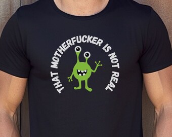 That Motherfucker is Not Real T-shirt, TMFINR, Alien - Etsy