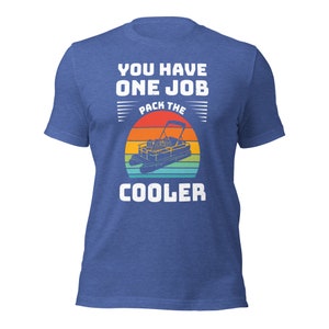 You Have One Job Pack the Cooler Pontoon Lake Life / cabin Unisex t-shirt
