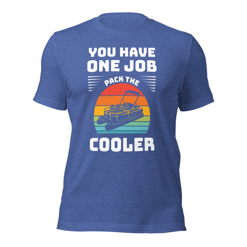 You Have One Job Pack the Cooler Pontoon Lake Life / cabin Unisex t-shirt