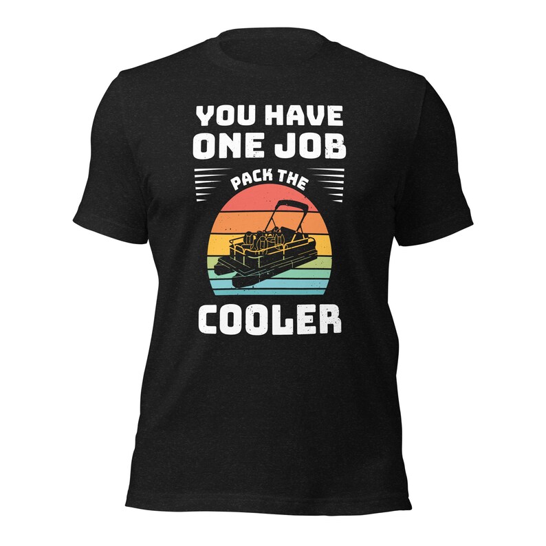You Have One Job Pack the Cooler Pontoon Lake Life / cabin Unisex t-shirt